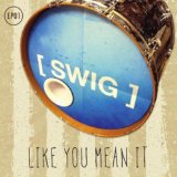 Swig - Like You Mean It